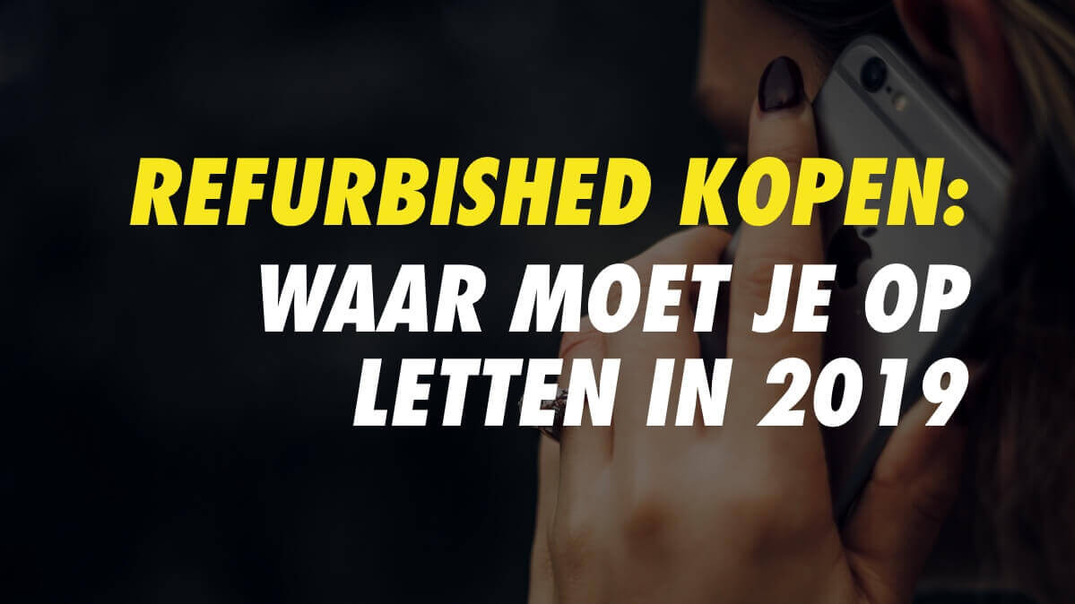Waar moet je op letten bij het kopen van refurbished in 2019?